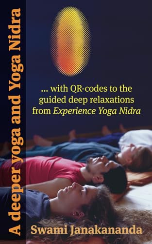 A deeper yoga and Yoga Nidra: with QR-codes to the guided deep relaxations from Experience Yoga Nidra