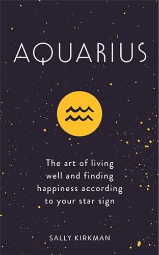 Aquarius: The Art of Living Well and Finding Happiness According to Your Star Sign