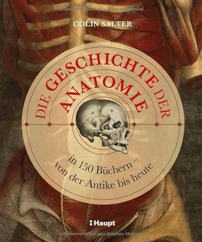 Die Geschichte der Anatomie: in 150 Büchern – von der Antike bis heute