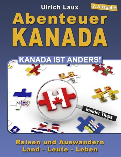 Abenteuer Kanada – Kanada ist anders!: Reisen und Auswandern – Land – Leute – Leben
