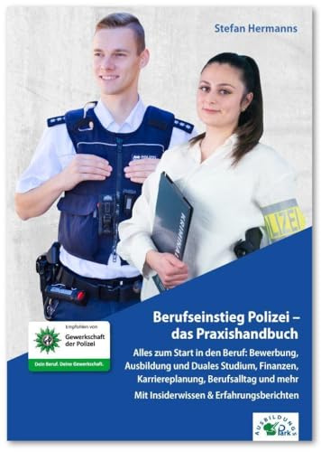 Berufseinstieg Polizei – das Praxishandbuch: Alles zum Start in den Beruf: Bewerbung, Ausbildung und Duales Studium, Finanzen, Karriereplanung, ... | Mit Insiderwissen & Erfahrungsberichten