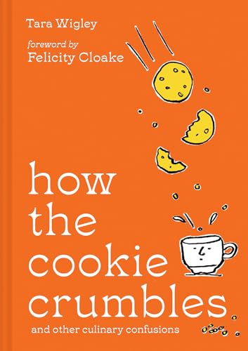 How the Cookie Crumbles: Ideal gift for foodies – culinary confusions solved by Ottolenghi writer with foreword by Felicity Cloake