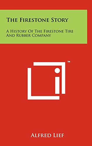 The Firestone Story: A History Of The Firestone Tire And Rubber Company