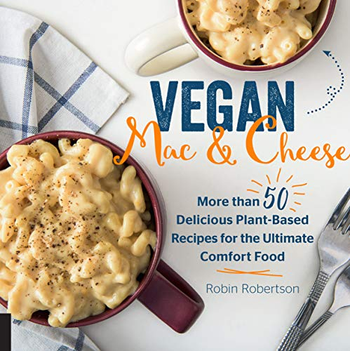 Vegan Mac and Cheese: More than 50 Delicious Plant-Based Recipes for the Ultimate Comfort Food