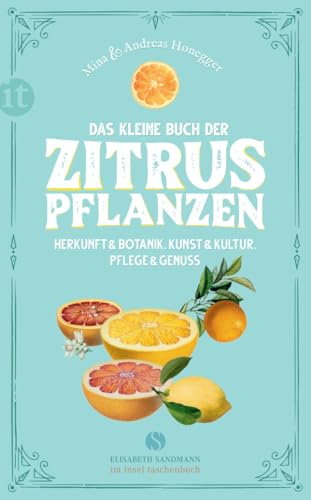 Das kleine Buch der Zitruspflanzen: Herkunft & Botanik, Kunst & Kultur, Pflege & Genuss (Elisabeth Sandmann im insel taschenbuch)