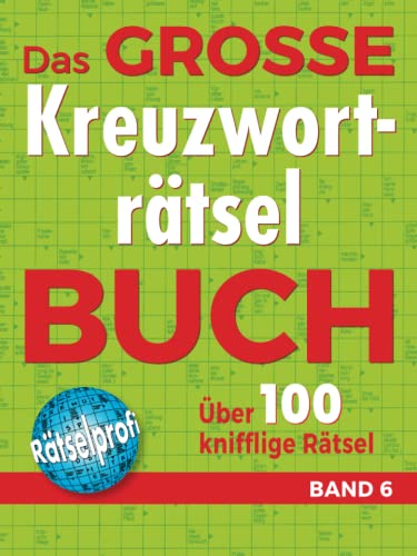 Das große Kreuzworträtselbuch Band 6: Über 100 knifflige Rätsel für Rätsel-Fans – Rätselspaß im Großformat für Allgemeinbildung