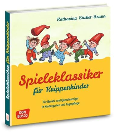 Spieleklassiker für Krippenkinder: Für Berufs- und Quereinsteiger in Kindergarten und Tagespflege