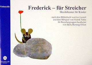 Frederick - für Streicher - Violoncello: Musiktheater für Kinder, nach dem Bilderbuch von Leo Lionni und dem Hörspiel von Fredrik Vahle für Streichergruppen bearbeitet
