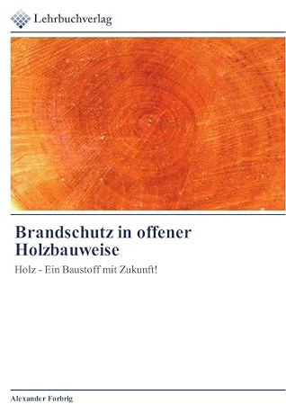 Brandschutz in offener Holzbauweise: Holz - Ein Baustoff mit Zukunft!