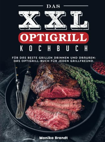 Das XXL Optigrill kochbuch: Für das beste Grillen drinnen und draußen: das Optigrill-Buch für jeden Grillfreund.
