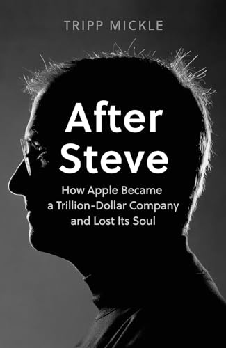 After Steve: How Apple became a Trillion-Dollar Company and Lost Its Soul