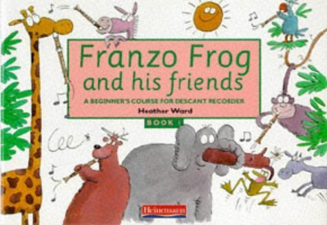 Franzo Frog and His Friends: Beginner's Course for Descant Recorders: Bk. 1 (Lively Music S.)