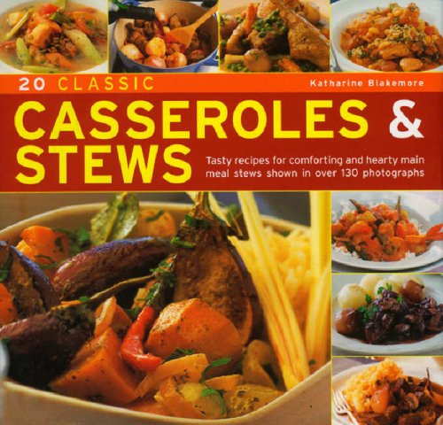 20 Classic Casseroles and Stews: Tasty Recipes for Comforting and Hearty Main Meal Stews Shown in Over 120 Photographs