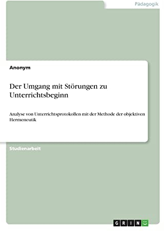 Der Umgang mit Störungen zu Unterrichtsbeginn: Analyse von Unterrichtsprotokollen mit der Methode der objektiven Hermeneutik