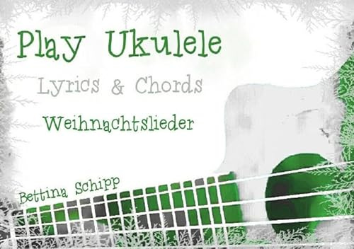 Play Ukulele / Play Ukulele - Weihnachtslieder: The easiest Ukulele Songbooks ever...!