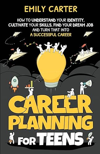 Career Planning for Teens: How to Understand Your Identity, Cultivate Your Skills, Find Your Dream Job, and Turn That Into a Successful Career (Life Skill Handbooks, Band 4)