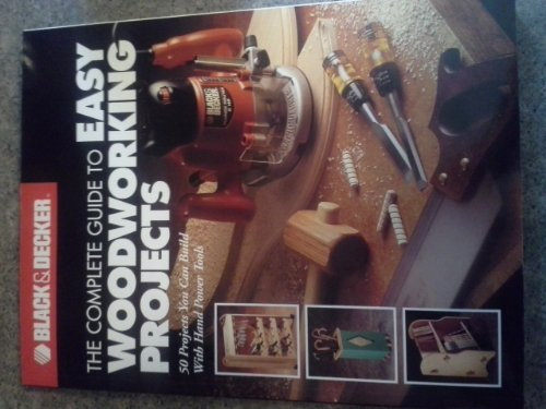 The Complete Guide to Easy Woodworking Projects: 50 Projects You Can Build with Hand Power Tools