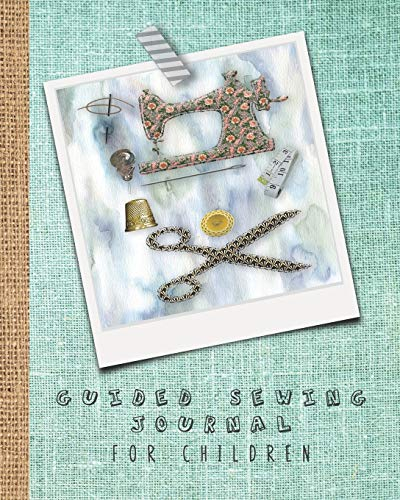 Guided sewing journal for children: Large sewing log book for the young sewing lover, aspiring designer, creative or artist to record project work and ... - Sewing equipment cover art design