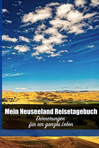 Mein Neuseeland Reisetagebuch: Erinnerungen für ein ganzes Leben (Reiseerinnerungen, Band 7)