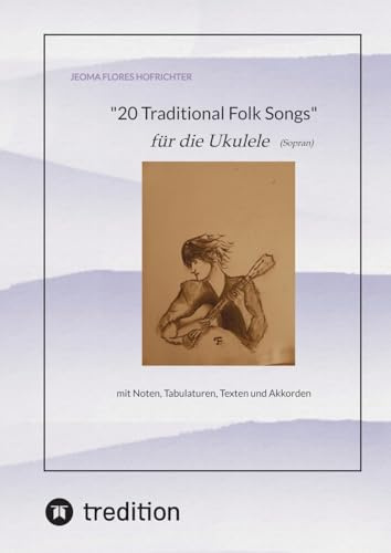 20 Traditional Folk Songs für die Ukulele (Sopran): mit Noten, Tabulaturen, Texten und Akkorden