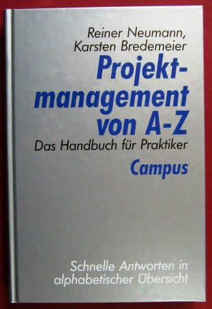 Projektmanagement von A-Z: Das Handbuch für Praktiker
