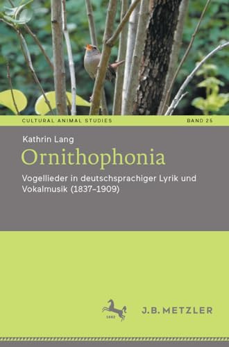 Ornithophonia: Vogellieder in deutschsprachiger Lyrik und Vokalmusik (1837–1909) (Cultural Animal Studies, Band 25)