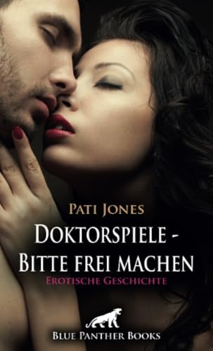 Doktorspiele - Bitte frei machen | Erotische Geschichte + 4 weitere Geschichten: Hitzige Küsse und leidenschaftliche Berührungen ...