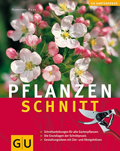 Pflanzenschnitt: Schnittanleitungen für alle Gartenpflanzen. Die Grundlagen der Schnittpraxis. Gestaltungsideen mit Zier- und Obstgehölzen (Pflanzenpraxis)
