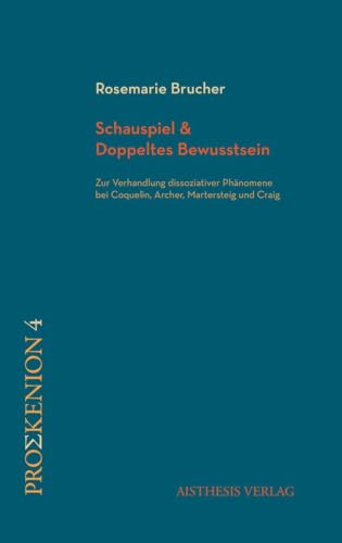 Schauspiel & Doppeltes Bewusstsein: Zur Verhandlung dissoziativer Phänomene bei Coquelin, Archer, Martersteig und Craig (Proskenion: Studien zu Theater und Performance)