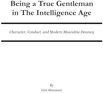 Being a True Gentleman in The Intelligence Age: Character, Conduct, and Modern Masculine Decency
