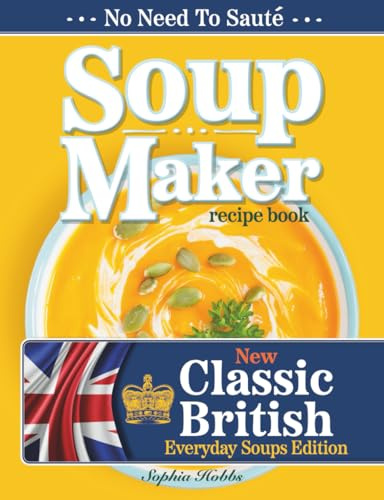 Soup Maker Recipe Book: Traditional, Easy to Follow, British, Homemade Cookbook For Soup Makers in less than 30mins. UK Ingredients & Measurements. (Quick & Easy Recipe Books UK)