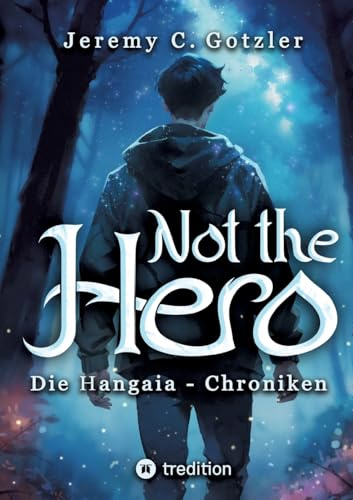 Not the Hero - Die Hangaia-Chroniken: Humorvolle YA Portal Fantasy voller Dämonen, Monstern und Magie | mit fantastischem Worldbuilding | für alle Fans von »Narnia« und »Alice im Wunderland«