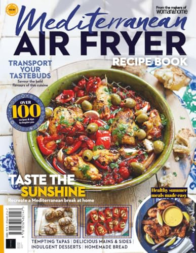 Mediterranean Air Fryer Recipe Book: From the Makers of Woman&Home / 100 Recipes for Tempting Tapas, Indulgent Desserts & More!