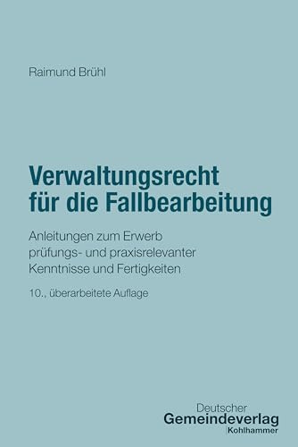 Verwaltungsrecht für die Fallbearbeitung: Anleitungen zum Erwerb prüfungs- und praxisrelevanter Kenntnisse und Fertigkeiten (Verwaltung in Praxis und Wissenschaft)