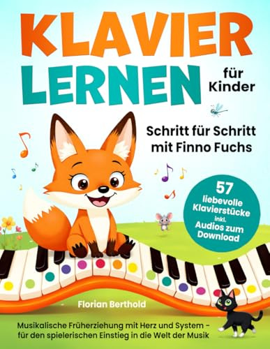Klavier lernen für Kinder - Schritt für Schritt mit Finno Fuchs. 57 liebevolle Klavierstücke inkl. Audios zum Download. Musikalische Früherziehung mit Herz und System