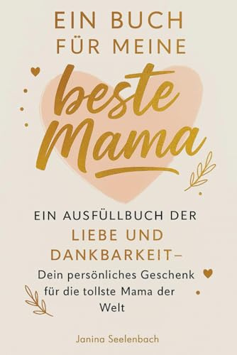 Ein Buch für meine beste Mama: Ein Ausfüllbuch der Liebe und Dankbarkeit – Dein persönliches Geschenk für die tollste Mama der Welt
