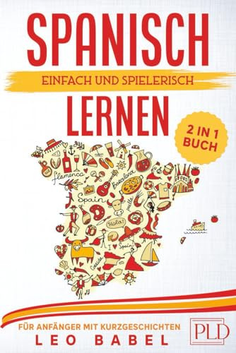 Spanisch einfach und spielerisch lernen – das 2 in 1 Buch für Anfänger mit 15 zweisprachigen Kurzgeschichten: Dein Sprachführer für den Alltag und Urlaub inklusive Grammatik, Übungen und Vokabeln
