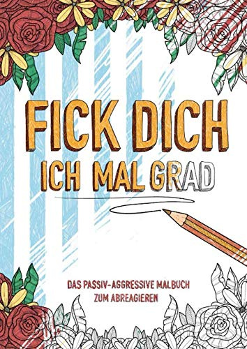 Fick Dich Ich Mal Grad - Das Passiv-Aggressive Malbuch zum Abreagieren