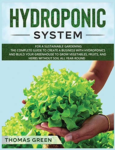 Hydroponic System: For A Sustainable Gardening. The Complete Guide To Create A Business With Hydroponics And Build Your Greenhouse To Grow Vegetables, Fruits, And Herbs Without Soil All Year-Round: 4