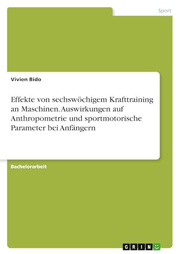 Effekte von sechswöchigem Krafttraining an Maschinen. Auswirkungen auf Anthropometrie und sportmotorische Parameter bei Anfängern