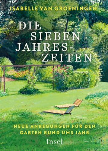 Die sieben Jahreszeiten: Neue Anregungen für den Garten rund ums Jahr | Exklusive Tipps von einer der renommiertesten Pflanzengestalterinnen