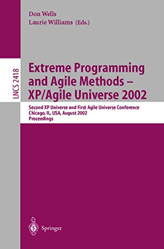 Extreme Programming and Agile Methods - XP/Agile Universe 2002: Second XP Universe and First Agile Universe Conference Chicago, IL, USA, August 4-7, ... Notes in Computer Science, 2418, Band 2418)