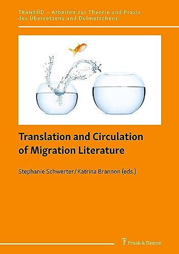 Translation and Circulation of Migration Literature (TRANSÜD. Arbeiten zur Theorie und Praxis des Übersetzens und Dolmetschens)
