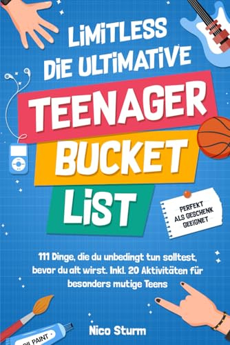 Limitless-Die ultimative Teenager Bucketlist: 111 Dinge die du unbedingt tun solltest, bevor du alt wirst. Inkl. 20 Aktivitäten für besonders mutige Teens