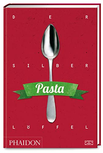 Der Silberlöffel – Pasta: Die Bibel der italienischen Nudelküche mit über 300 authentischen Rezepten für Pastateige und -gerichte