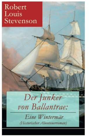 Der Junker von Ballantrae: Eine Wintermär (Historischer Abenteuerroman): Ein Roman abenteuerlicher Schicksale
