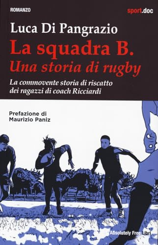 La squadra B. Una storia di rugby. La commovente storia di riscatto dei ragazzi di coach Ricciardi