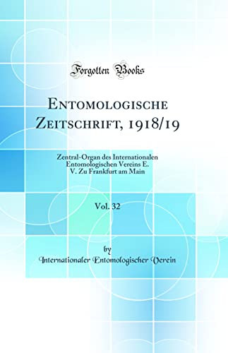 Entomologische Zeitschrift, 1918/19, Vol. 32: Zentral-Organ des Internationalen Entomologischen Vereins E. V. Zu Frankfurt am Main (Classic Reprint)