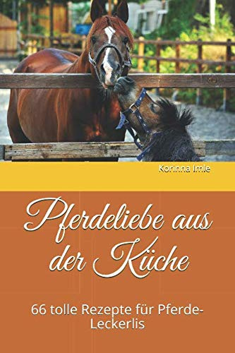 Pferdeliebe aus der Küche: 66 tolle Rezepte für Pferde-Leckerlis