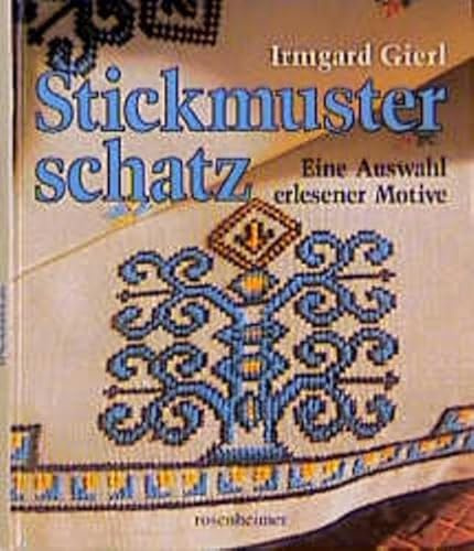 Stickmusterschatz: Eine Auswahl erlesener Motive: Eine Auswahl erlesener Motive. Festliche Stickereien; Europäische Stickereien